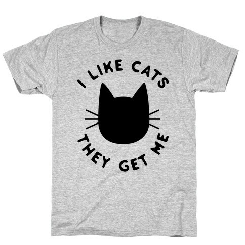 I Like Cats They Get Me T-Shirt