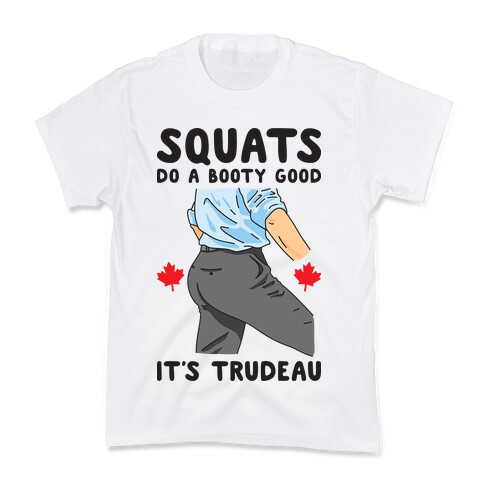 Squats Do A Booty Good It's Trudeau Kids T-Shirt