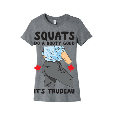 Squats Do A Booty Good It's Trudeau Womens T-Shirt