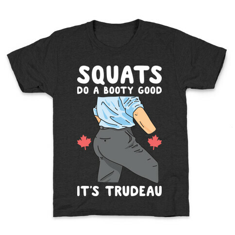 Squats Do A Booty Good It's Trudeau Kids T-Shirt