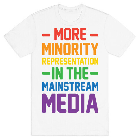 More Minority Representation In The Mainstream Media T-Shirt