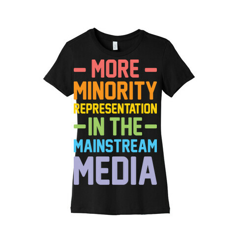 More Minority Representation In The Mainstream Media Womens T-Shirt