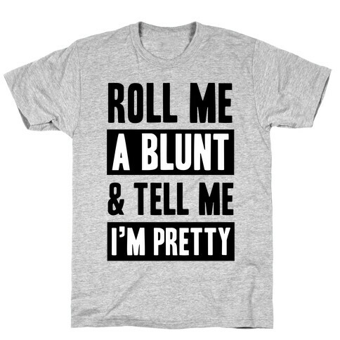 Roll Me A Blunt & Tell Me I'm Pretty T-Shirt