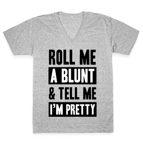 Roll Me A Blunt & Tell Me I'm Pretty V-Neck Tee Shirt