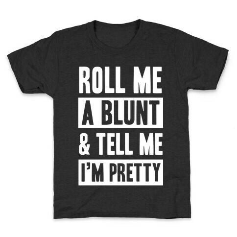 Roll Me A Blunt & Tell Me I'm Pretty Kids T-Shirt