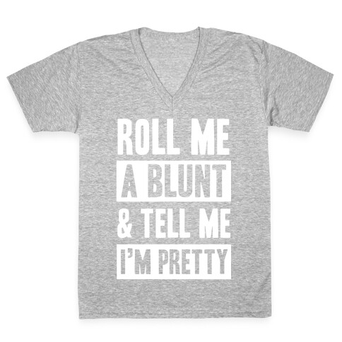 Roll Me A Blunt & Tell Me I'm Pretty V-Neck Tee Shirt