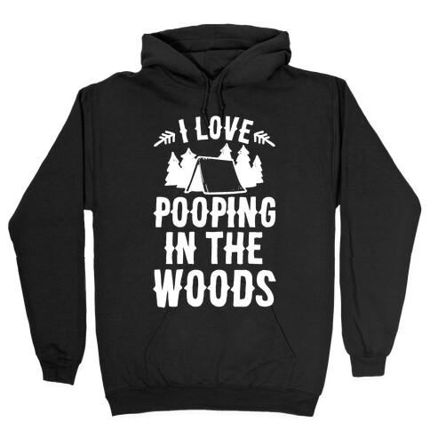 I Love Pooping In The Woods Hooded Sweatshirt