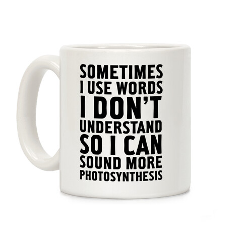 Sometimes I Use Words I Don't Understand So I Can Sound More Photosynthesis Coffee Mug