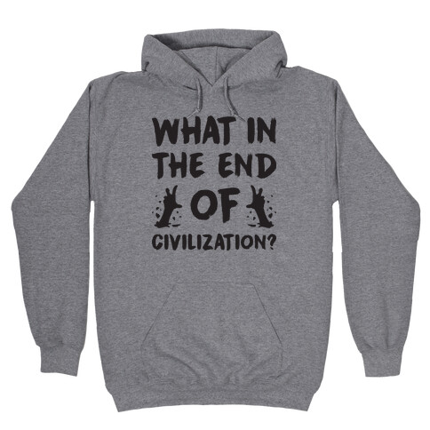 What In The End Of Civilization? Hooded Sweatshirt