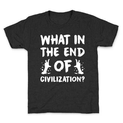 What In The End Of Civilization? Kids T-Shirt