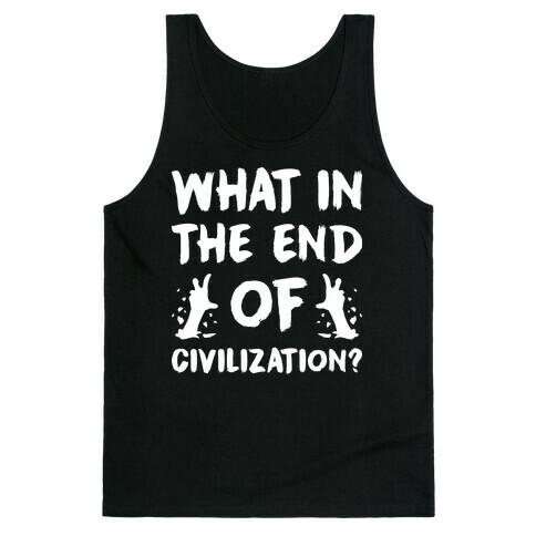 What In The End Of Civilization? Tank Top