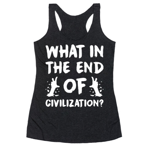 What In The End Of Civilization? Racerback Tank Top