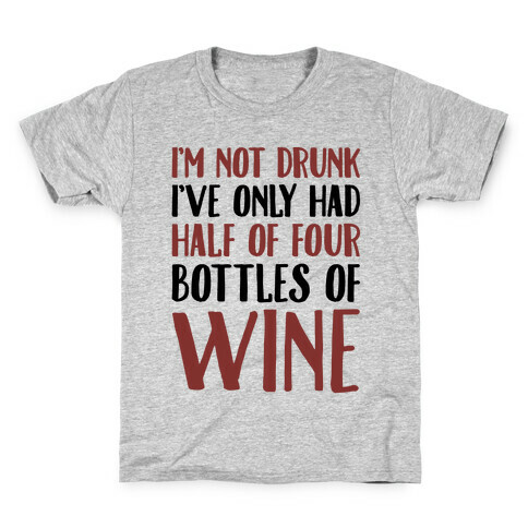 I'm Not Drunk I've Only Had Half of Four Bottles of Wine  Kids T-Shirt