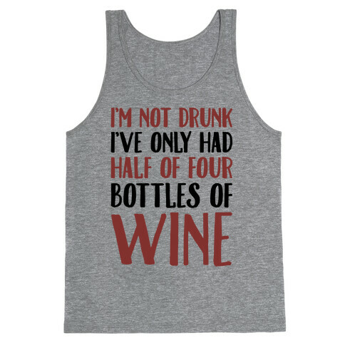 I'm Not Drunk I've Only Had Half of Four Bottles of Wine  Tank Top