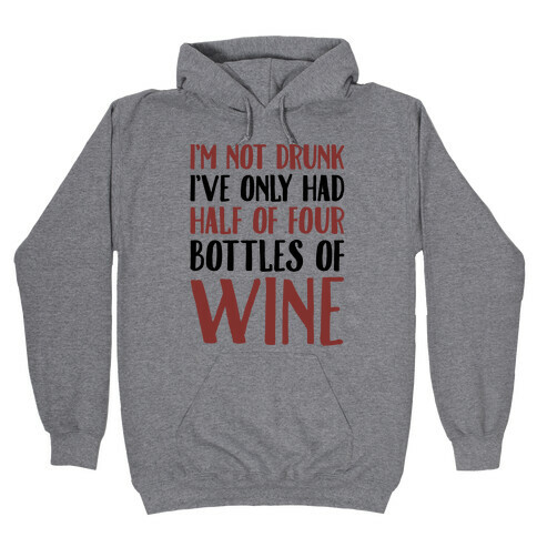I'm Not Drunk I've Only Had Half of Four Bottles of Wine  Hooded Sweatshirt