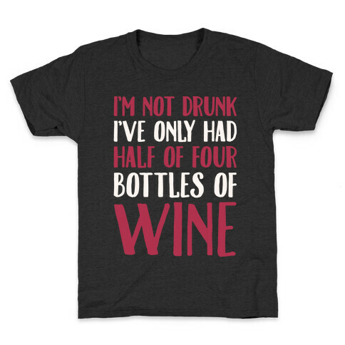 I'm Not Drunk I've Only Had Half of Four Bottles of Wine White Print Kids T-Shirt