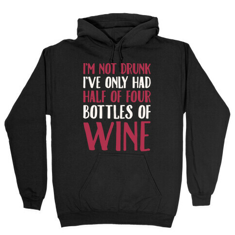 I'm Not Drunk I've Only Had Half of Four Bottles of Wine White Print Hooded Sweatshirt