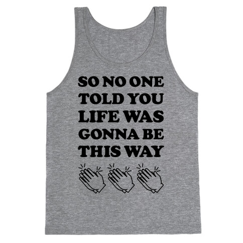 So No One Told You Life Was Gonna Be This Way Tank Top
