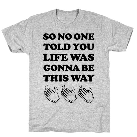 So No One Told You Life Was Gonna Be This Way T-Shirt