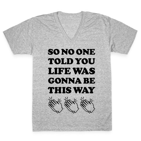 So No One Told You Life Was Gonna Be This Way V-Neck Tee Shirt