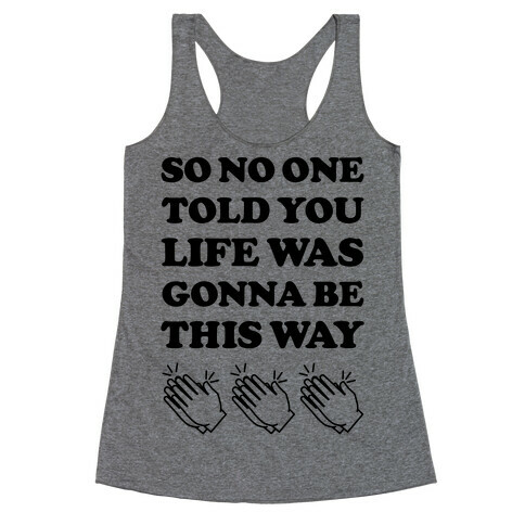 So No One Told You Life Was Gonna Be This Way Racerback Tank Top