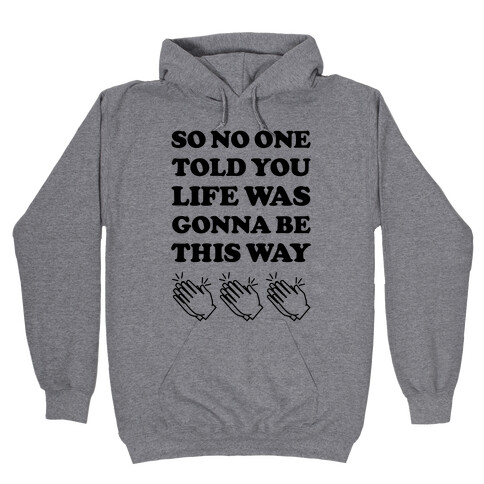 So No One Told You Life Was Gonna Be This Way Hooded Sweatshirt