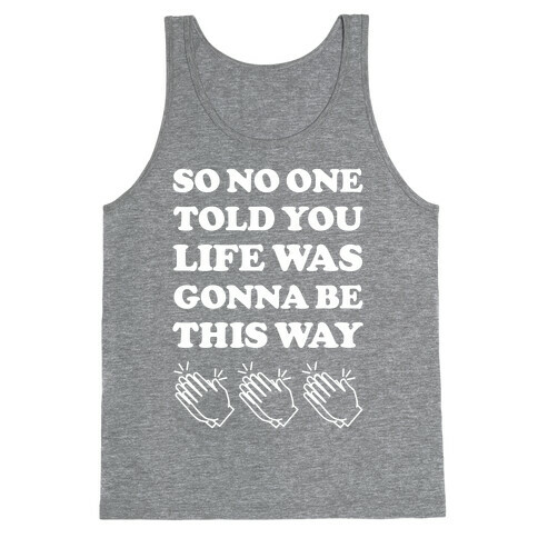 So No One Told You Life Was Gonna Be This Way Tank Top