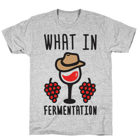 What In Fermentation T-Shirt