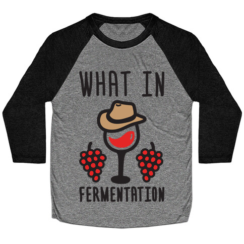 What In Fermentation Baseball Tee