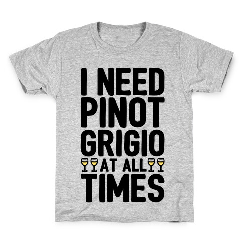 I Need Pinot Grigio At All Times Kids T-Shirt