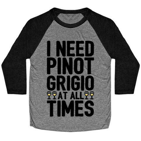 I Need Pinot Grigio At All Times Baseball Tee