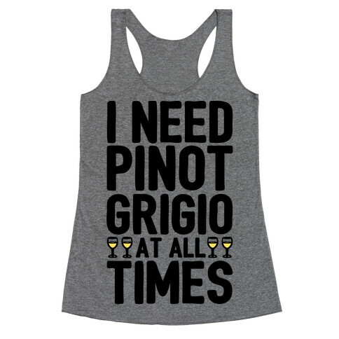 I Need Pinot Grigio At All Times Racerback Tank Top