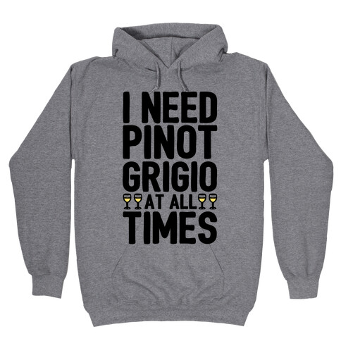 I Need Pinot Grigio At All Times Hooded Sweatshirt