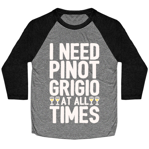 I Need Pinot Grigio At All Times White Print  Baseball Tee