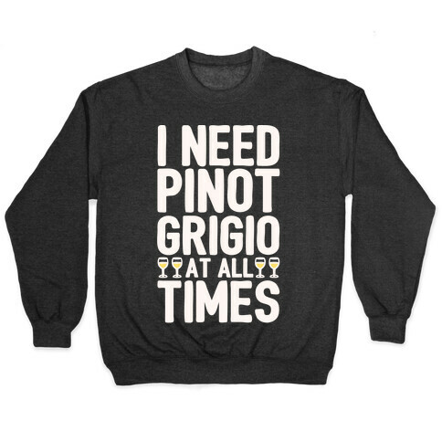 I Need Pinot Grigio At All Times White Print  Pullover