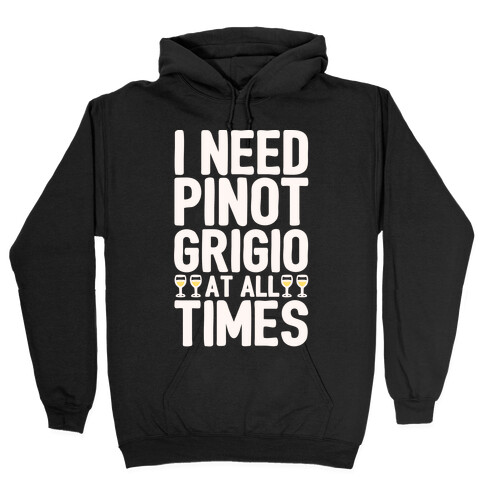 I Need Pinot Grigio At All Times White Print  Hooded Sweatshirt