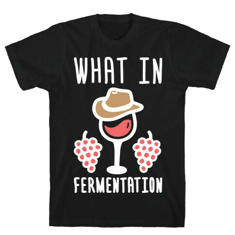 What In Fermentation T-Shirt