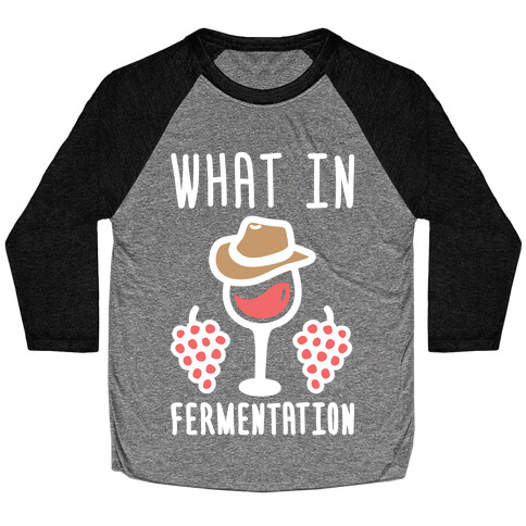 What In Fermentation Baseball Tee