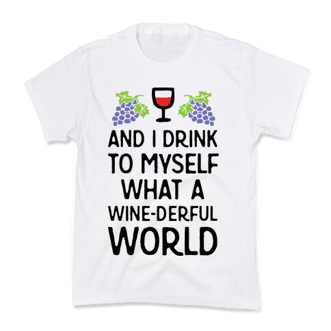 And I Drink To Myself What A Wine-derful World Kids T-Shirt