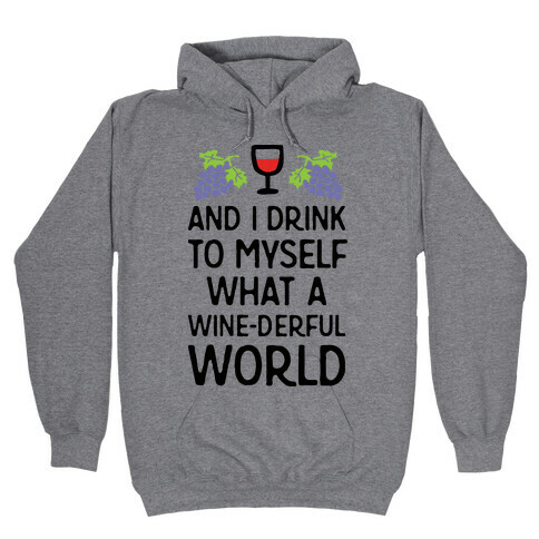 And I Drink To Myself What A Wine-derful World Hooded Sweatshirt