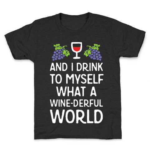 And I Drink To Myself What A Wine-derful World Kids T-Shirt