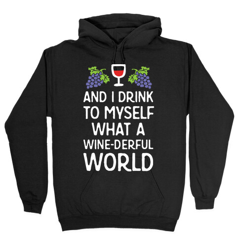 And I Drink To Myself What A Wine-derful World Hooded Sweatshirt