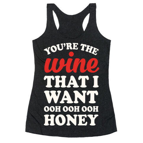 You're The Wine That I Want Racerback Tank Top