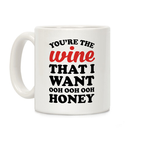 You're The Wine That I Want Coffee Mug