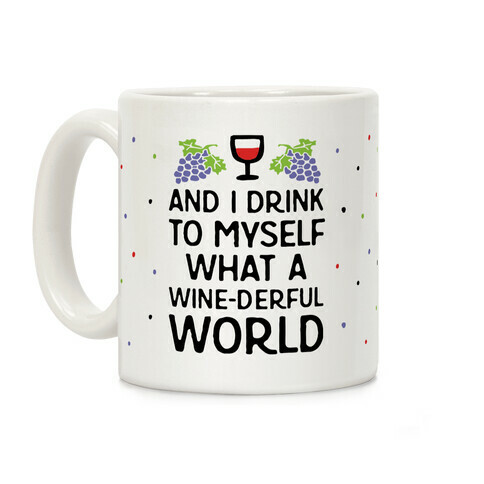 And I Drink To Myself What A Wine-derful World Coffee Mug