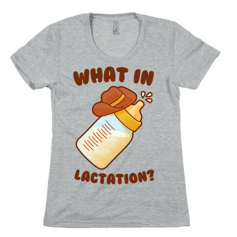 What in Lactation? Womens T-Shirt