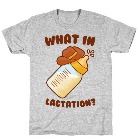 What in Lactation? T-Shirt