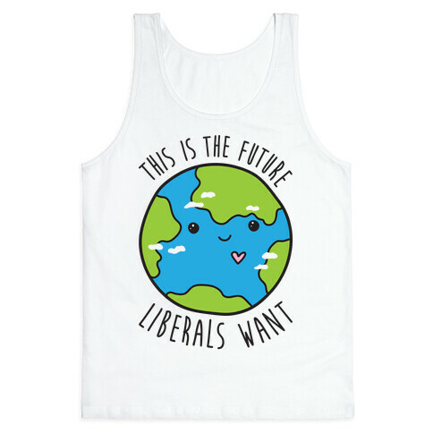 This Is The Future Liberals Want (Earth) Tank Top