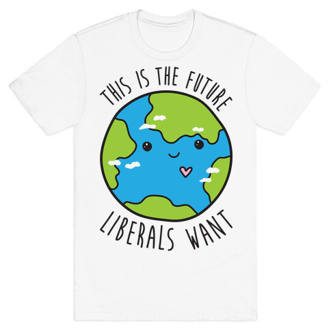 This Is The Future Liberals Want (Earth) T-Shirt