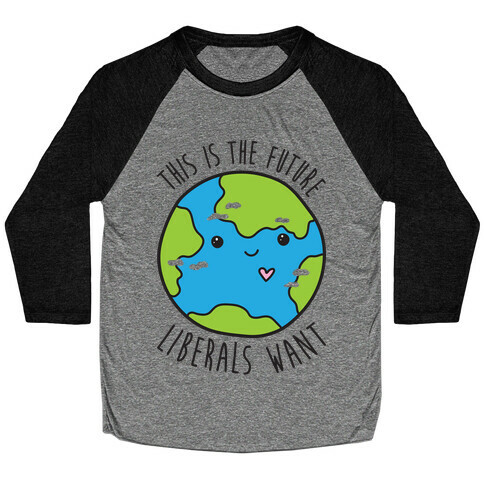 This Is The Future Liberals Want (Earth) Baseball Tee